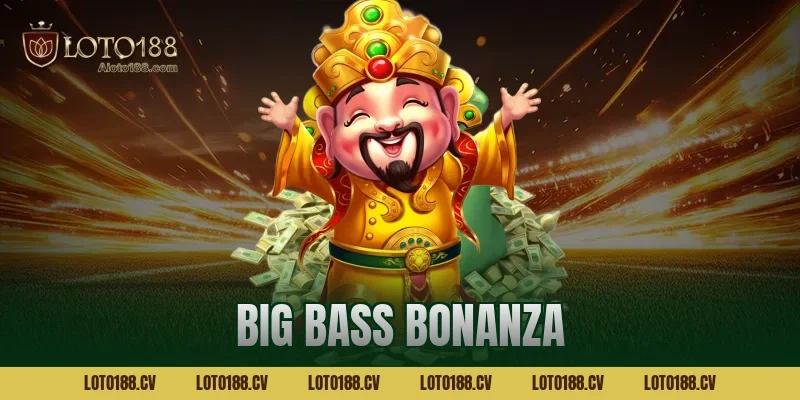 Big Bass Bonanza Loto188 – Slot câu cá dễ nổ hũ lớn