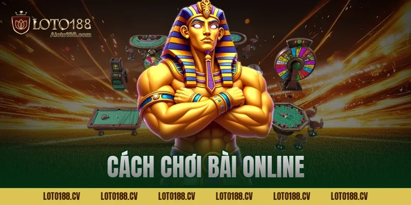 Cách chơi bài online LOTO188 hiệu quả giúp cược thủ bứt phá về bờ