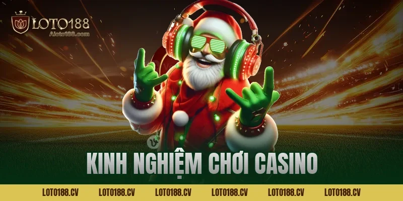 Kinh nghiệm chơi casino online hiệu quả từ cao thủ Loto188