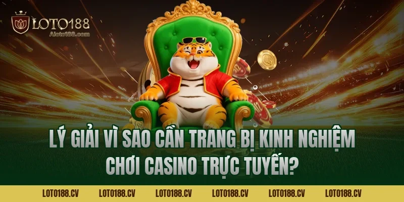 Lý giải vì sao cần trang bị kinh nghiệm chơi casino trực tuyến?